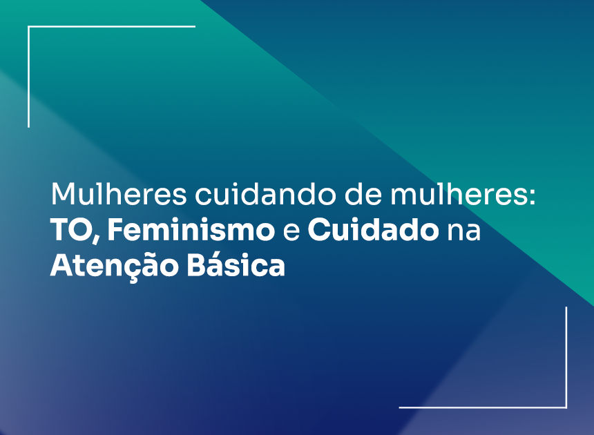 Mulheres Cuidando de Mulheres TO, Feminismo e Cuidado na Atenção Básico
