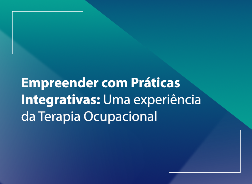 Empreender com Práticas Integrativas Uma Experiência da Terapia Ocupacional