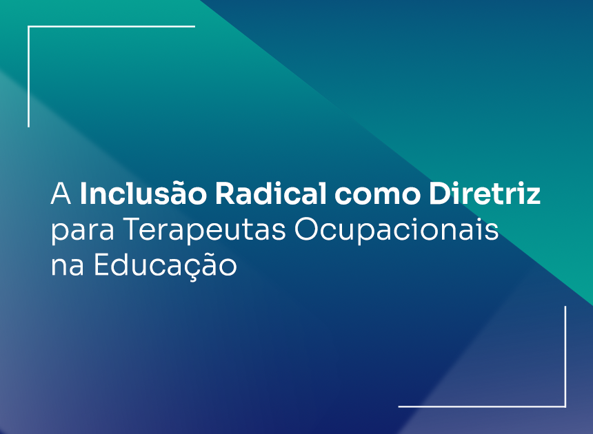 A Inclusão Radical como Diretriz para Terapeutas Ocupacionais na Educação