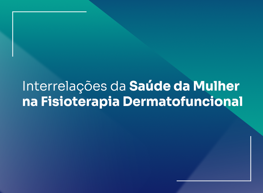 Inter-relações da Saúde da Mulher na Fisioterapia Dermatofuncional