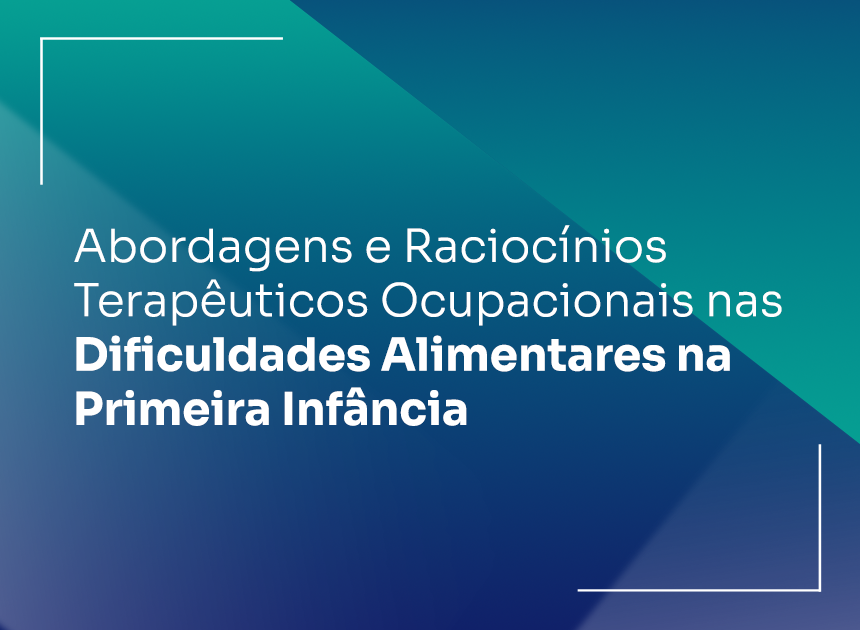 Abordagens e Raciocínios Terapêuticos Ocupacionais nas Dificuldades Alimentares na Primeira Infância