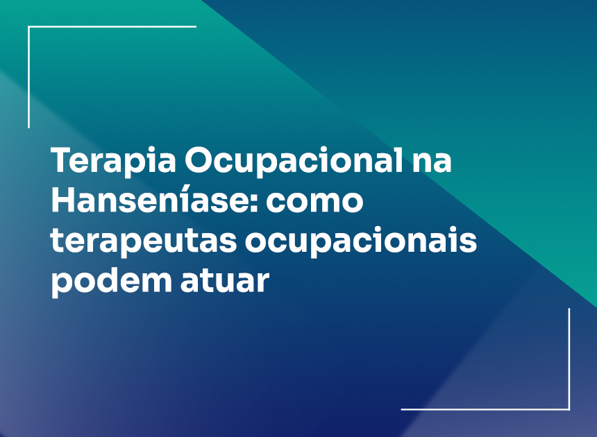 Terapia Ocupacional na Hanseníase: como terapeutas ocupacionais podem atuar