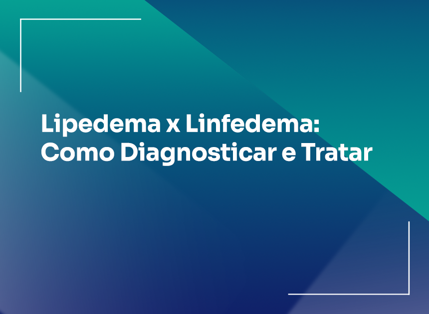 Lipedema x Linfedema- Como Diagnosticar e Tratar