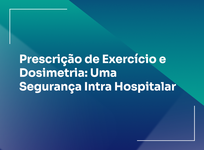 Prescrição de Exercício e Dosimetria: Uma Segurança Intra Hospitalar