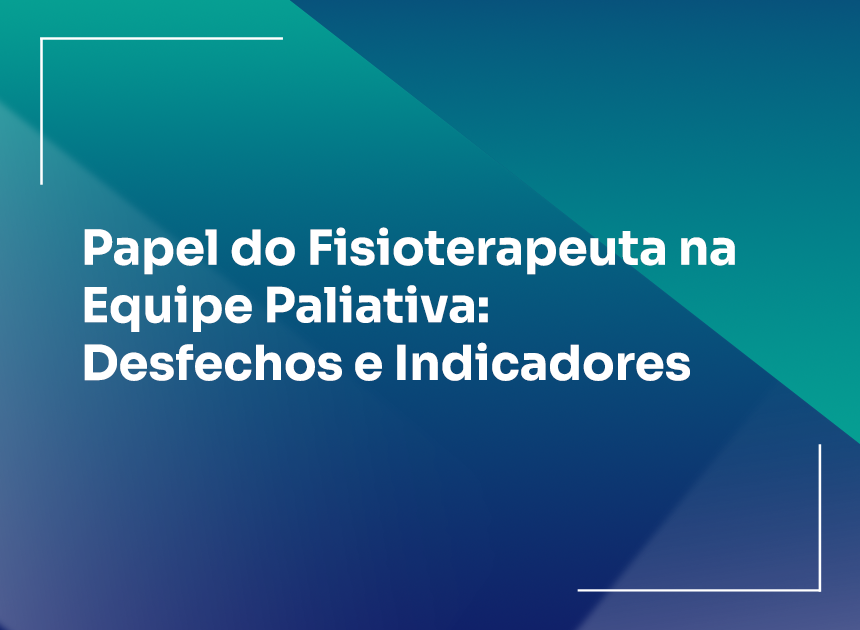 Papel do Fisioterapeuta na Equipe Paliativa: Desfechos e Indicadores
