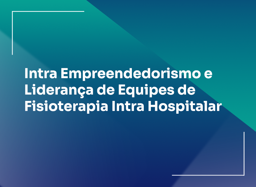 Intra Empreendedorismo e Liderança de Equipes de Fisioterapia Intra Hospitalar