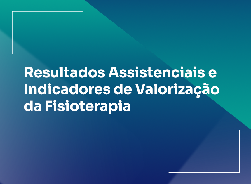 Resultados Assistenciais e Indicadores de Valorização da Fisioterapia