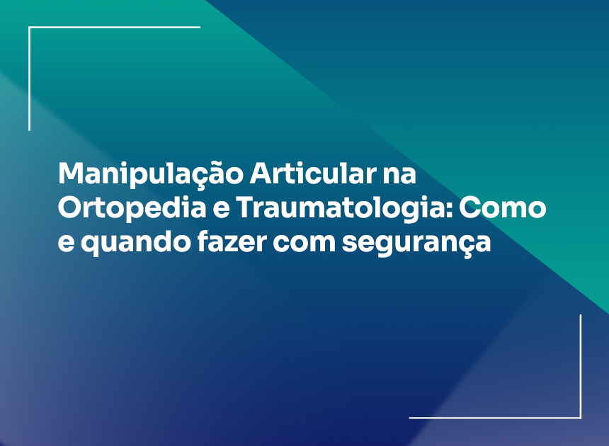 Manipulação Articular na Ortopedia e Traumatologia: como e quando fazer