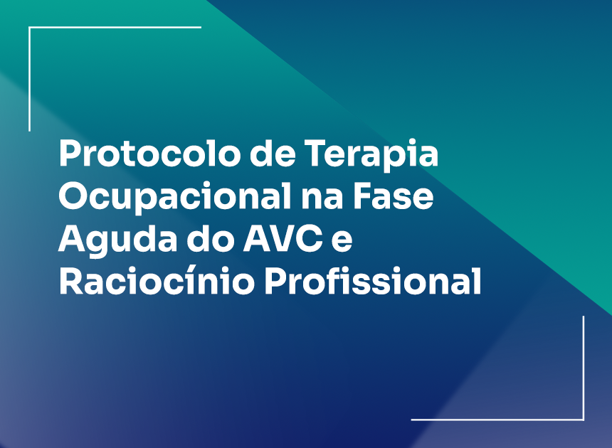 Protocolo de Terapia Ocupacional na Fase Aguda do AVC e Raciocínio Profissional
