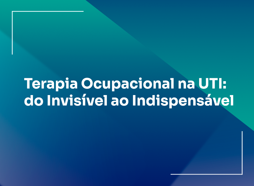 Terapia Ocupacional na UTI: do Invisível ao Indispensável