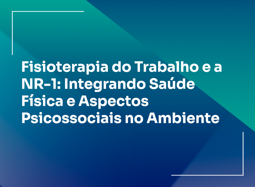 Fisioterapia do Trabalho e a NR-1: Integrando Saúde Física e Aspectos Psicossociais no Ambiente 