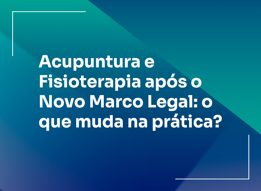 Acupuntura e Fisioterapia após o Novo Marco Legal: o que muda na prática?